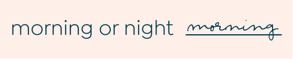 morning or night: morning