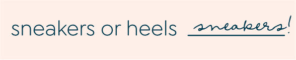 sneakers or heels: sneakers!